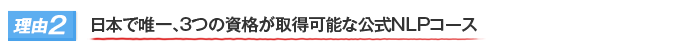 理由２｜日本で唯一、３つの資格が取得可能な公式NLPコース