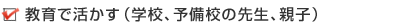 教育で活かす（学校、予備校の先生、親子）