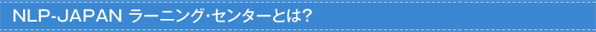 NLP-JAPAN ラーニング・センターとは？